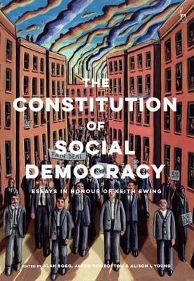 The Constitution of Social Democracy: Essays in Honour of Keith Ewing - Bogg, Alan (Editor), and Rowbottom, Jacob (Editor), and Young, Alison L (Editor)