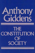 The Constitution of Society: Outline of the Theory of Structuration - Giddens, Anthony