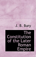 The Constitution of the Later Roman Empire - Bury, J B