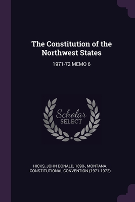 The Constitution of the Northwest States: 1971-72 Memo 6 - Hicks, John Donald, and Convention, Montana Constitutional