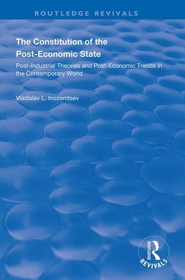 The Constitution of the Post-Economic State: Post-Industrial Theories and Post-Economic Trends in the Contemporary World - Inozemtsev, Vladislav L