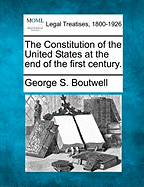 The Constitution of the United States at the End of the First Century