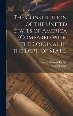 The Constitution of the United States of America (compared With the Original in the Dept. of State) - United States (Creator), and Thorpe, Francis Newton