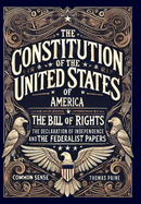 The Constitution of the United States of America, The Declaration of Independence, The Bill of Rights, Common Sense, and The Federalist Papers (Collector's Edition) (Laminated Hardback with Jacket)