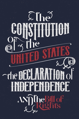 The Constitution of the United States, the Declaration of Independence and The Bill of Rights: The U.S. Constitution, all the Amendments and other Essential Documents of the American History Full text - Madison, James, and Fathers, Founding