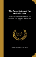 The Constitution of the United States: Three Lectures Delivered Before the University Law School of Washington, D.C.