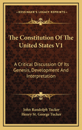 The Constitution Of The United States V1: A Critical Discussion Of Its Genesis, Development And Interpretation