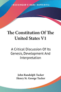 The Constitution Of The United States V1: A Critical Discussion Of Its Genesis, Development And Interpretation