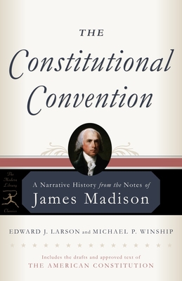 The Constitutional Convention: A Narrative History from the Notes of James Madison - Madison, James, and Larson, Edward J, and Winship, Michael P