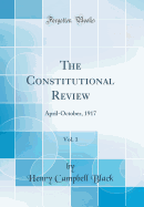 The Constitutional Review, Vol. 1: April-October, 1917 (Classic Reprint)