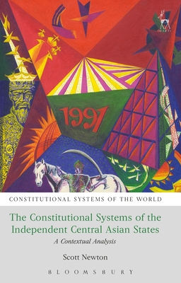 The Constitutional Systems of the Independent Central Asian States: A Contextual Analysis - Newton, Scott