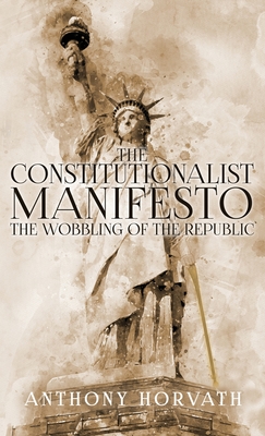 The Constitutionalist Manifesto - Horvath, Anthony