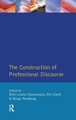 The Construction of Professional Discourse - Gunnarsson, B L, and Linell, Per, and Nordberg, Bengt