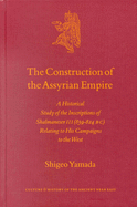 The Construction of the Assyrian Empire: A Historical Study of the Inscriptions of Shalmaneser III (859-824 B.C.) Relating to His Campaigns to the West