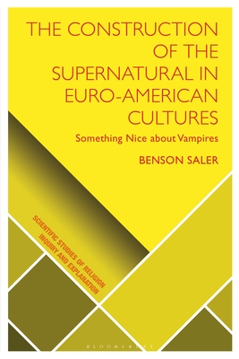 The Construction of the Supernatural in Euro-American Cultures: Something Nice about Vampires - Saler, Benson, and Wiebe, Donald (Editor), and Martin, Luther H (Editor)