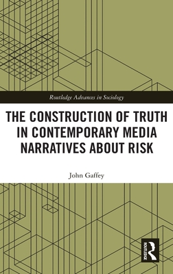 The Construction of Truth in Contemporary Media Narratives about Risk - Gaffey, John