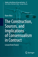 The Construction, Sources, and Implications of Consensualism in Contract: Lesson from France