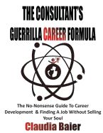 The Consultant's Guerrilla Career Formula: The No-Nonsense Guide to Career Development & Finding a Job Without Selling Your Soul