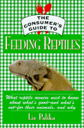 The Consumer's Guide to Feeding Reptiles: All about What's in Reptile Food, Why It's There, and How to Choose the Best Food for Your Pet