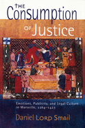 The Consumption of Justice: Emotions, Publicity, and Legal Culture in Marseille, 1264-1423