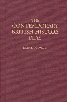 The Contemporary British History Play - Palmer, Richard Hudson