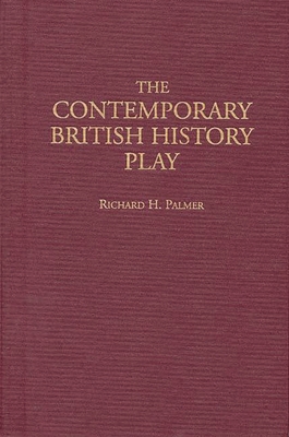 The Contemporary British History Play - Palmer, Richard H