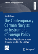 The Contemporary German Navy as an Instrument of Foreign Policy: The Federal Republic and its Naval Deployments after the Cold War