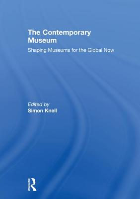 The Contemporary Museum: Shaping Museums for the Global Now - Knell, Simon (Editor)