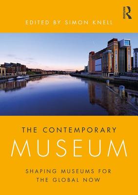 The Contemporary Museum: Shaping Museums for the Global Now - Knell, Simon (Editor)