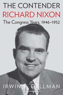The Contender: Richard Nixon, the Congress Years, 1946-1952 - Gellman, Irwin F.