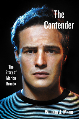 The Contender: The Story of Marlon Brando - Mann, William J.