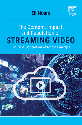The Content, Impact, and Regulation of Streaming Video: The Next Generation of Media Emerges - Noam, Eli