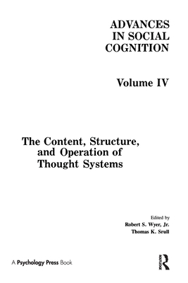 The Content, Structure, and Operation of Thought Systems: Advances in Social Cognition, Volume Iv - Wyer, Robert S, Jr. (Editor), and Srull, Thomas K (Editor)