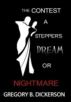 The Contest: A Stepper's Dream or Nightmare - Dickerson, Gregory B