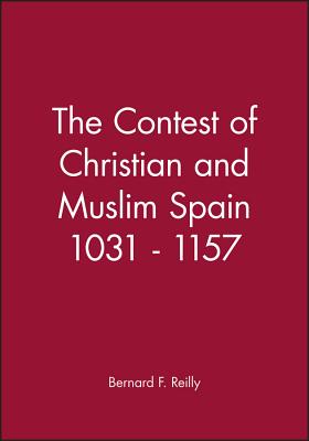 The Contest of Christian and Muslim Spain 1031 - 1157 - Reilly, Bernard F