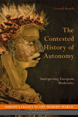 The Contested History of Autonomy: Interpreting European Modernity - Rosich, Gerard, and Koskenniemi, Martti (Editor), and Strth, Bo (Editor)