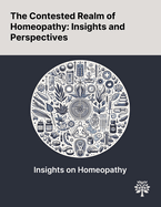 The Contested Realm of Homeopathy: Insights and Perspectives