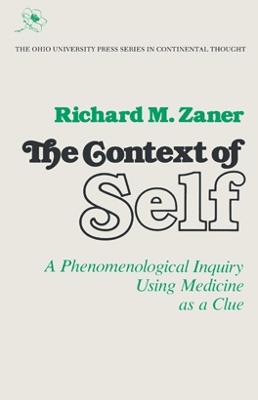 The Context of Self: A Phenomenological Inquiry Using Medicine as a Clue Volume 1 - Zaner, Richard M