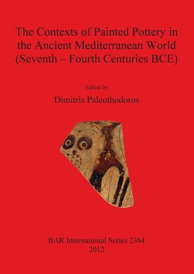 The Contexts of Painted Pottery in the Ancient Mediterranean World (Seventh - Fourth Centuries BCE) - Paleothodoros, Dimitris (Editor)