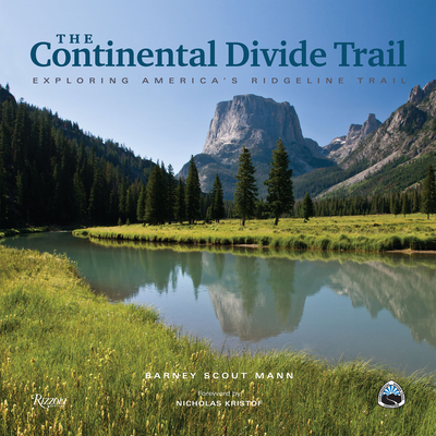 The Continental Divide Trail: Exploring America's Ridgeline Trail - Scout Mann, Barney, and Kristof, Nicholas D (Foreword by)