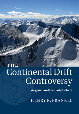 The Continental Drift Controversy: Volume 1, Wegener and the Early Debate - Frankel, Henry R.