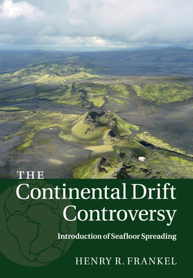The Continental Drift Controversy: Volume 3, Introduction of Seafloor Spreading - Frankel, Henry R.