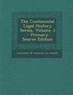 The Continental Legal History Series, Volume 3 - Primary Source Edition