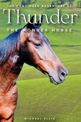 The Continued Adventures of Thunder: The Wonder Horse - Ellis, Michael