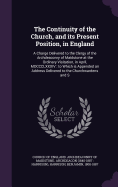 The Continuity of the Church, and its Present Position, in England: A Charge Delivered to the Clergy of the Archdeaconry of Maidstone at the Ordinary Visitation, in April, MDCCCLXXXIV: to Which is Appended an Address Delivered to the Churchwardens and S