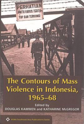 The Contours of Mass Violence in Indonesia, 1965-1968 - Kammen, Douglas (Editor), and McGregor, Katherine (Editor)