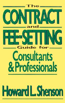 The Contract and Fee-Setting Guide for Consultants and Professionals - Shenson, Howard L