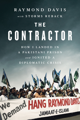 The Contractor: How I Landed in a Pakistani Prison and Ignited a Diplomatic Crisis - Davis, Raymond, and Reback, Storms