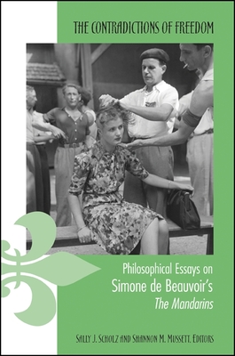 The Contradictions of Freedom: Philosophical Essays on Simone de Beauvoir's the Mandarins - Scholz, Sally J (Editor), and Mussett, Shannon M (Editor)