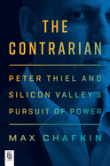 The Contrarian: Peter Thiel and Silicon Valley's Pursuit of Power